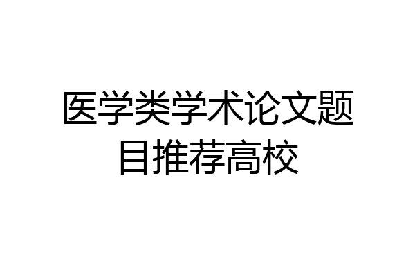 医学类学术论文题目推荐高校