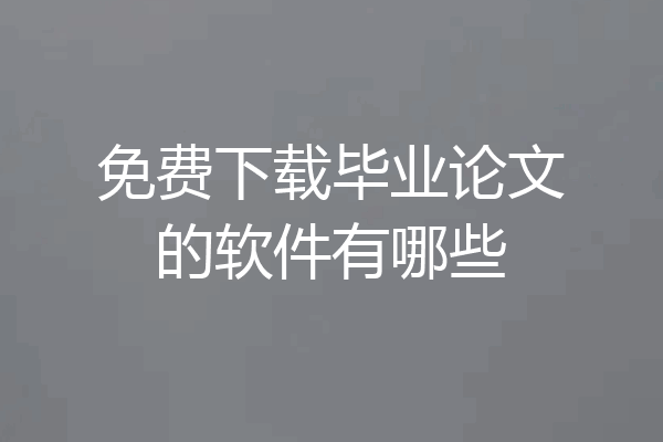 免费下载毕业论文的软件有哪些