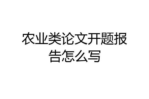 农业类论文开题报告怎么写