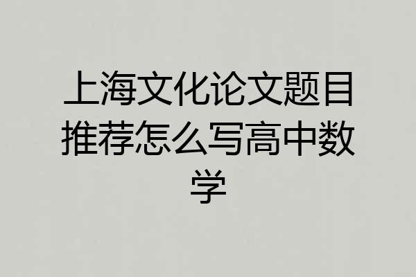 上海文化论文题目推荐怎么写高中数学