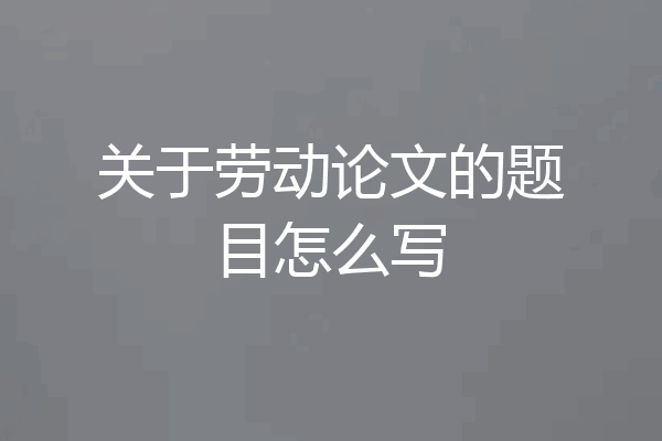 关于劳动论文的题目怎么写