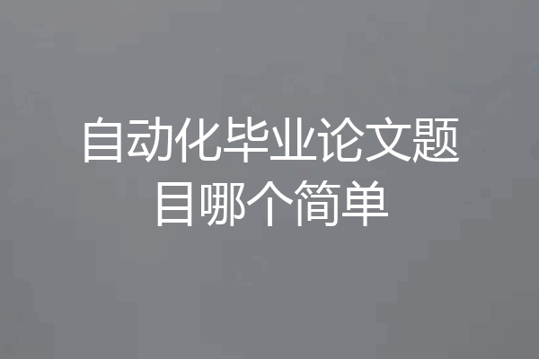 自动化毕业论文题目哪个简单