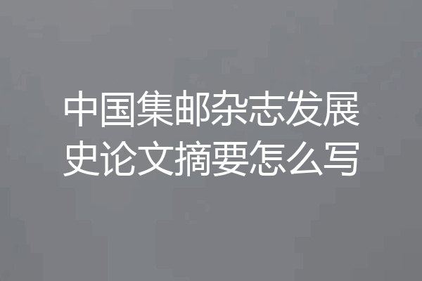 中国集邮杂志发展史论文摘要怎么写