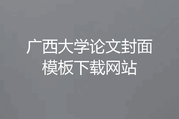 广西大学论文封面模板下载网站