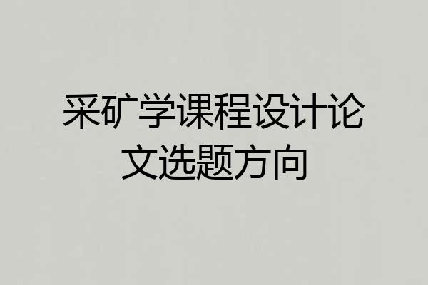 采矿学课程设计论文选题方向