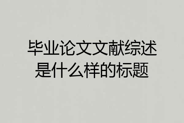 毕业论文文献综述是什么样的标题