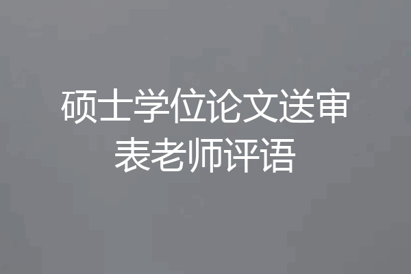 硕士学位论文送审表老师评语