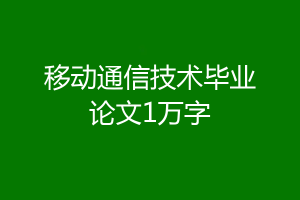 移动通信技术毕业论文1万字