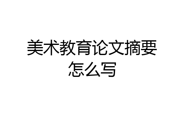 美术教育论文摘要怎么写