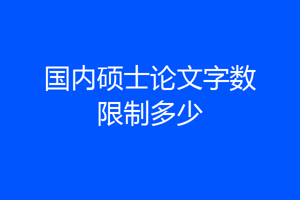 国内硕士论文字数限制多少
