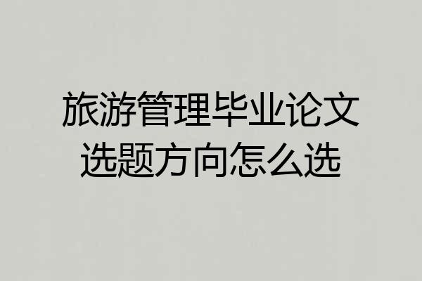 旅游管理毕业论文选题方向怎么选