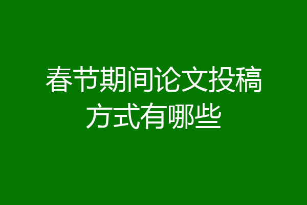 春节期间论文投稿方式有哪些