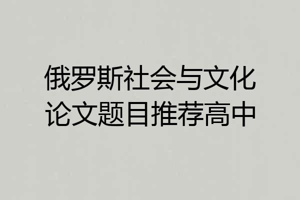 俄罗斯社会与文化论文题目推荐高中