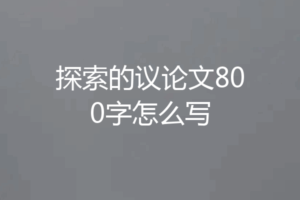 探索的议论文800字怎么写