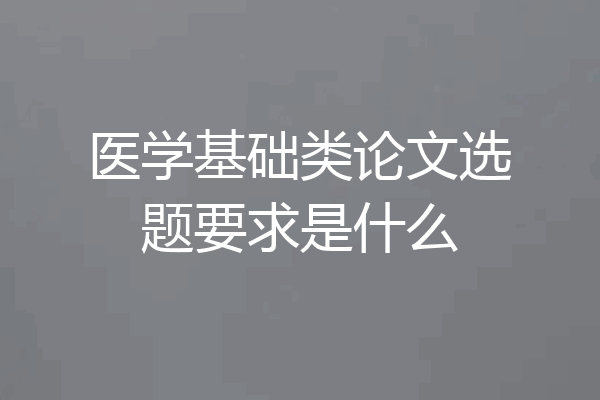 医学基础类论文选题要求是什么