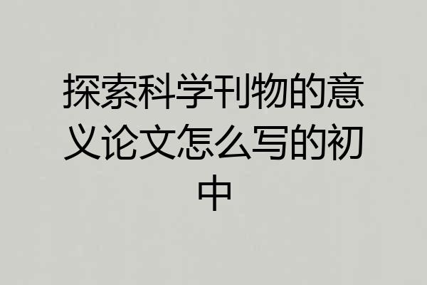 探索科学刊物的意义论文怎么写的初中