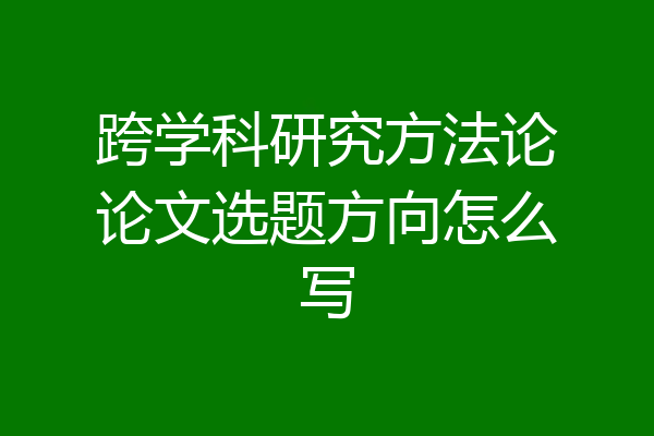 跨学科研究方法论论文选题方向怎么写