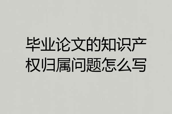 毕业论文的知识产权归属问题怎么写