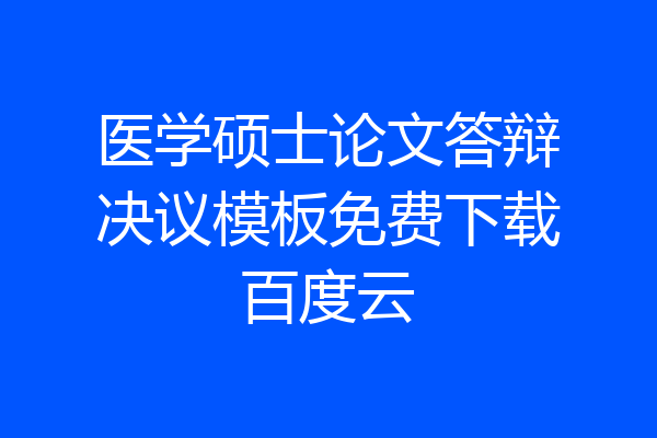 医学硕士论文答辩决议模板免费下载百度云