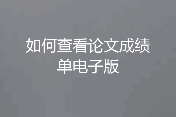 如何查看论文成绩单电子版