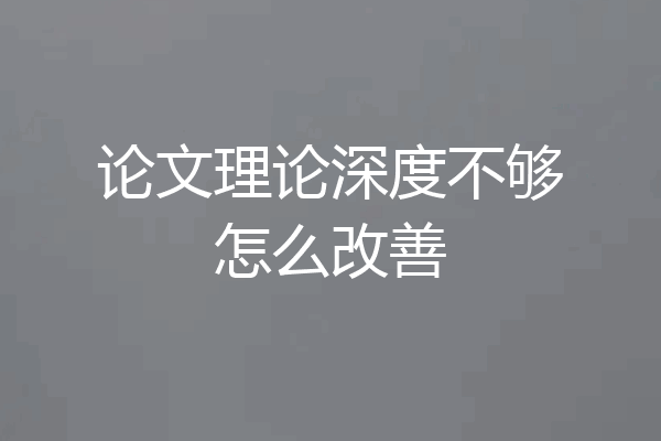论文理论深度不够怎么改善