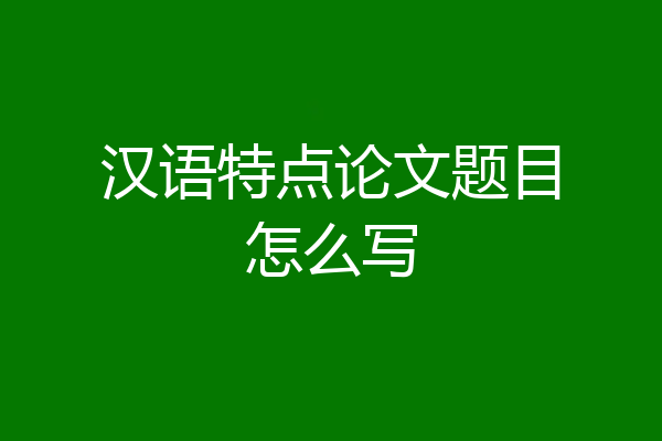 汉语特点论文题目怎么写