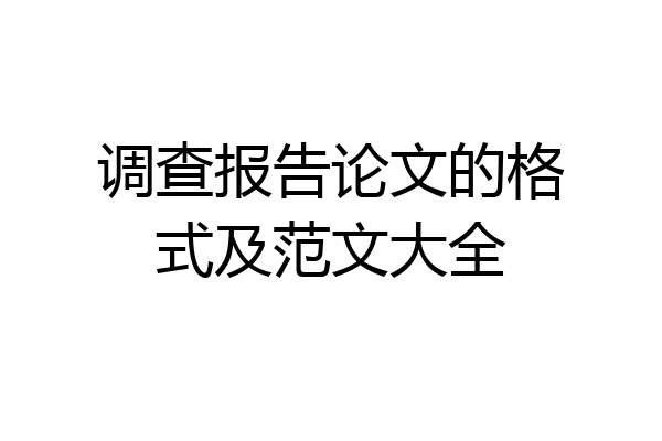 调查报告论文的格式及范文大全