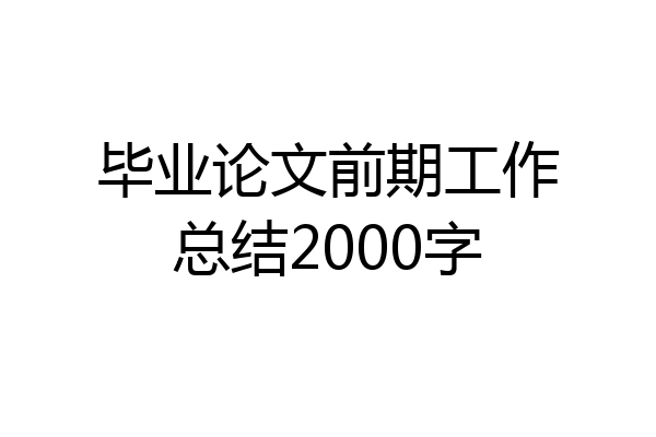 毕业论文前期工作总结2000字