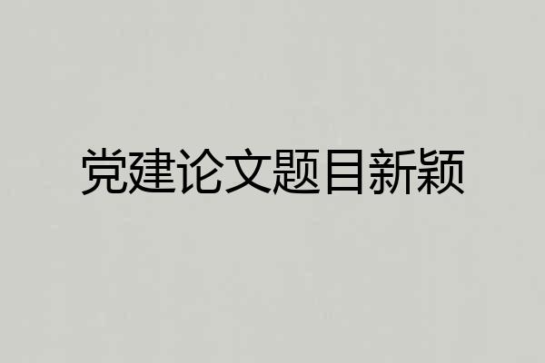 党建论文题目新颖