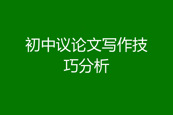 初中议论文写作技巧分析