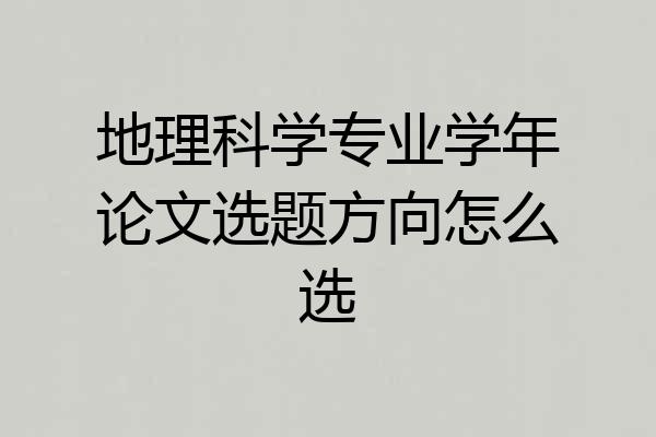 地理科学专业学年论文选题方向怎么选
