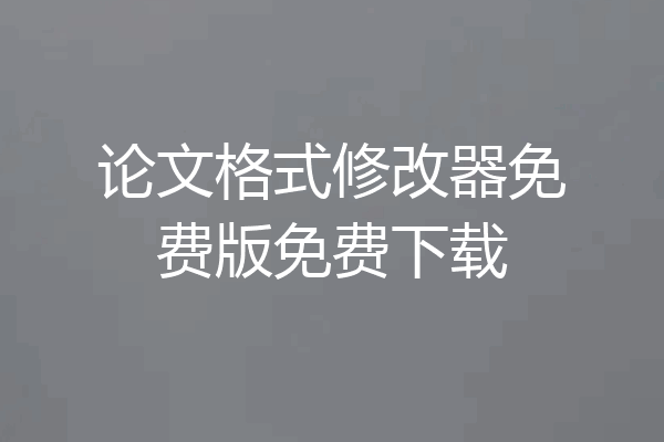 论文格式修改器免费版免费下载