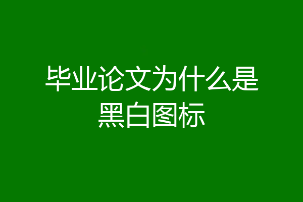 毕业论文为什么是黑白图标