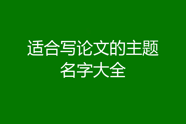 适合写论文的主题名字大全