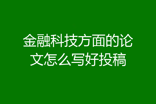 金融科技方面的论文怎么写好投稿