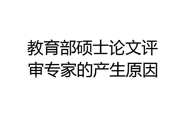 教育部硕士论文评审专家的产生原因