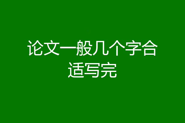 论文一般几个字合适写完