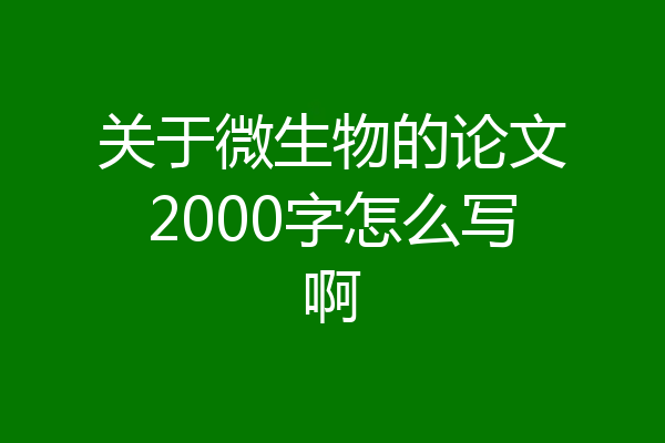 关于微生物的论文2000字怎么写啊