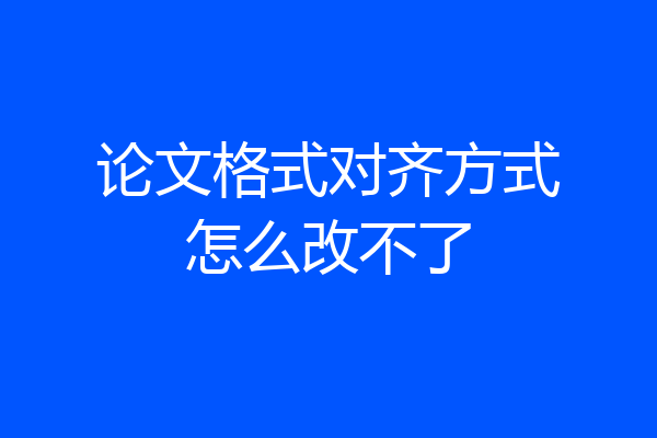 论文格式对齐方式怎么改不了