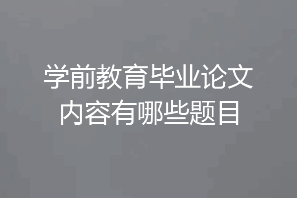 学前教育毕业论文内容有哪些题目