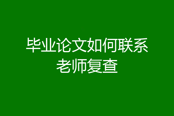 毕业论文如何联系老师复查