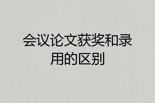 会议论文获奖和录用的区别