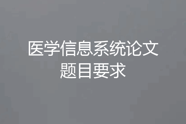 医学信息系统论文题目要求