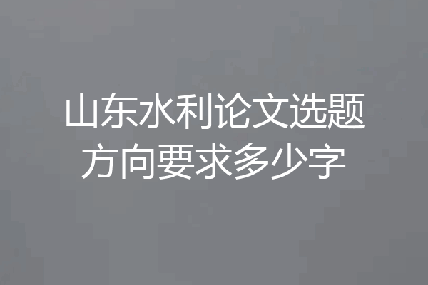 山东水利论文选题方向要求多少字
