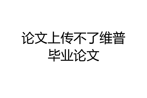 论文上传不了维普毕业论文