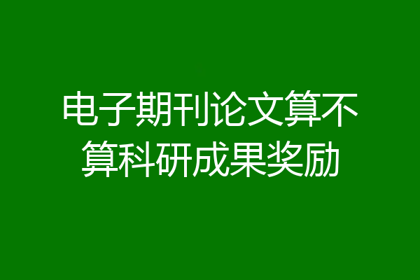 电子期刊论文算不算科研成果奖励