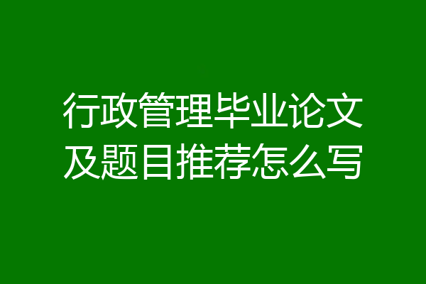 行政管理毕业论文及题目推荐怎么写