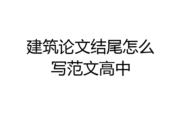 建筑论文结尾怎么写范文高中