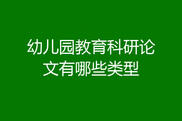 幼儿园教育科研论文有哪些类型