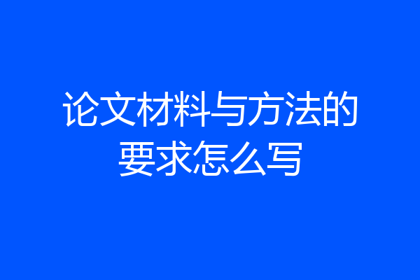 论文材料与方法的要求怎么写